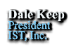 Dale Keep President IST, Inc.  Dale Keep President IST, Inc.  Dale Keep President IST, Inc.  Dale Keep President IST, Inc.  Dale Keep President IST, Inc.  Dale Keep President IST, Inc.  Dale Keep President IST, Inc.  Dale Keep President IST, Inc.